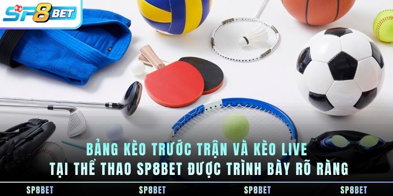 bang-keo-truoc-tran-va-keo-live-tai-the-thao-sp8bet-duoc-trinh-bay-ro-rang