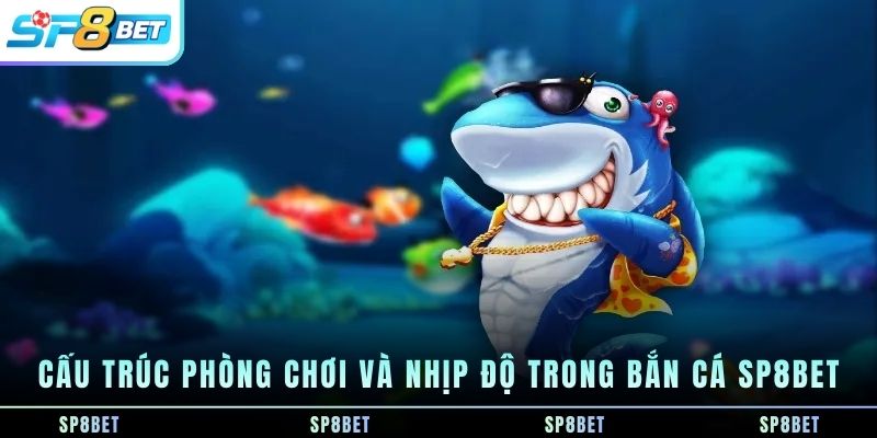cau-truc-phong-choi-va-nhip-do-trong-ban-ca-sp8bet