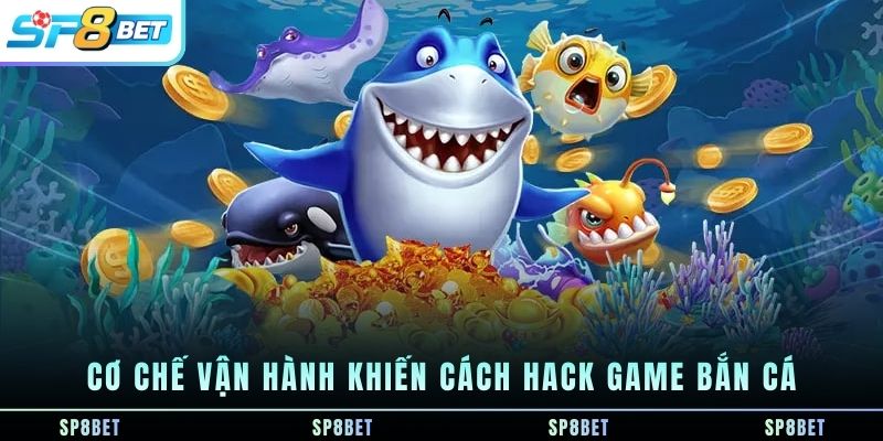 co-che-van-hanh-khien-cach-hack-game-ban-ca