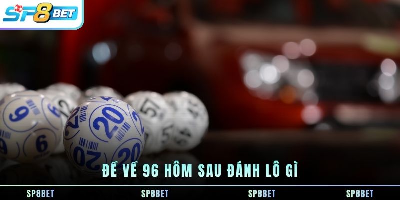 de-ve-96-hom-sau-danh-lo-gi