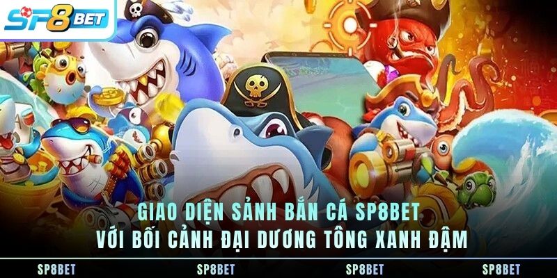 giao-dien-sanh-ban-ca-sp8bet-voi-boi-canh-dai-duong-tong-xanh-dam