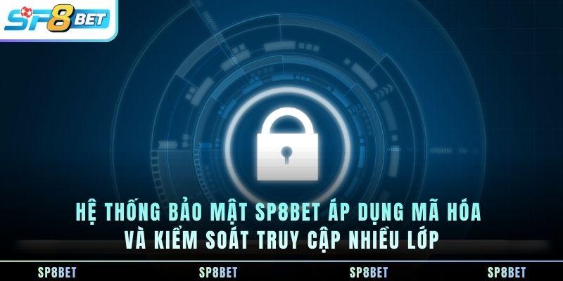 he-thong-bao-mat-sp8bet-ap-dung-ma-hoa-va-kiem-soat-truy-cap-nhieu-lop