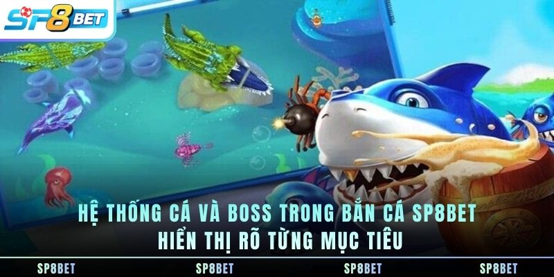 he-thong-ca-va-boss-trong-ban-ca-sp8bet-hien-thi-ro-tung-muc-tieu