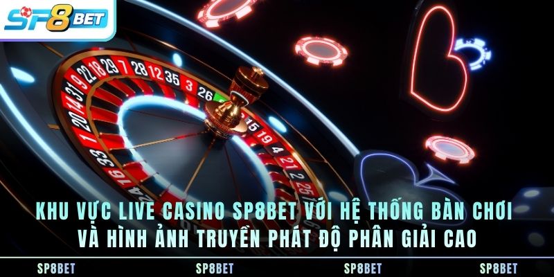 khu-vuc-live-casino-sp8bet-voi-he-thong-ban-choi-va-hinh-anh-truyen-phat-do-phan-giai-cao