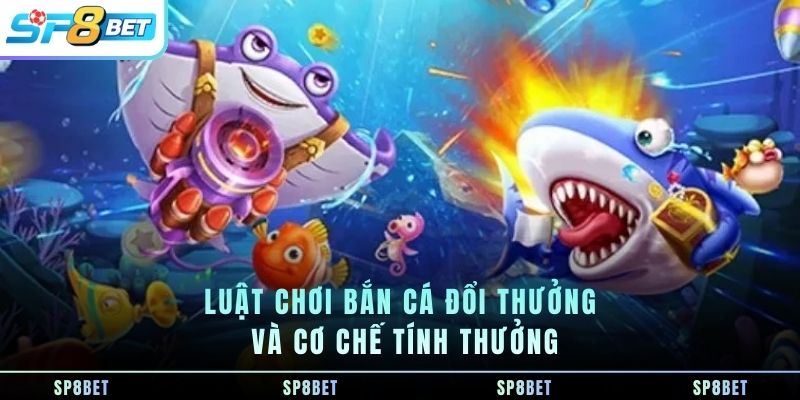 luat-choi-ban-ca-doi-thuong-va-co-che-tinh-thuong