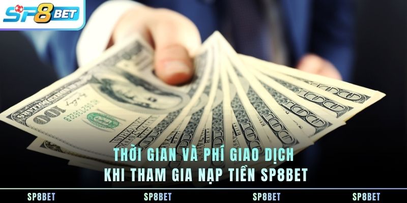 thoi-gian-va-phi-giao-dich-khi-tham-gia-nap-tien-sp8bet