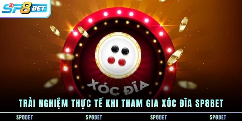 trai-nghiem-thuc-te-khi-tham-gia-xoc-dia-sp8bet